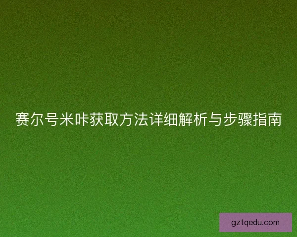 赛尔号米咔获取方法详细解析与步骤指南